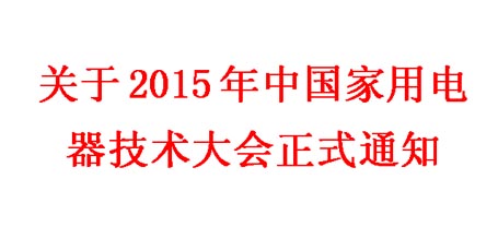 2015年中国家用电器技术大会正式通知